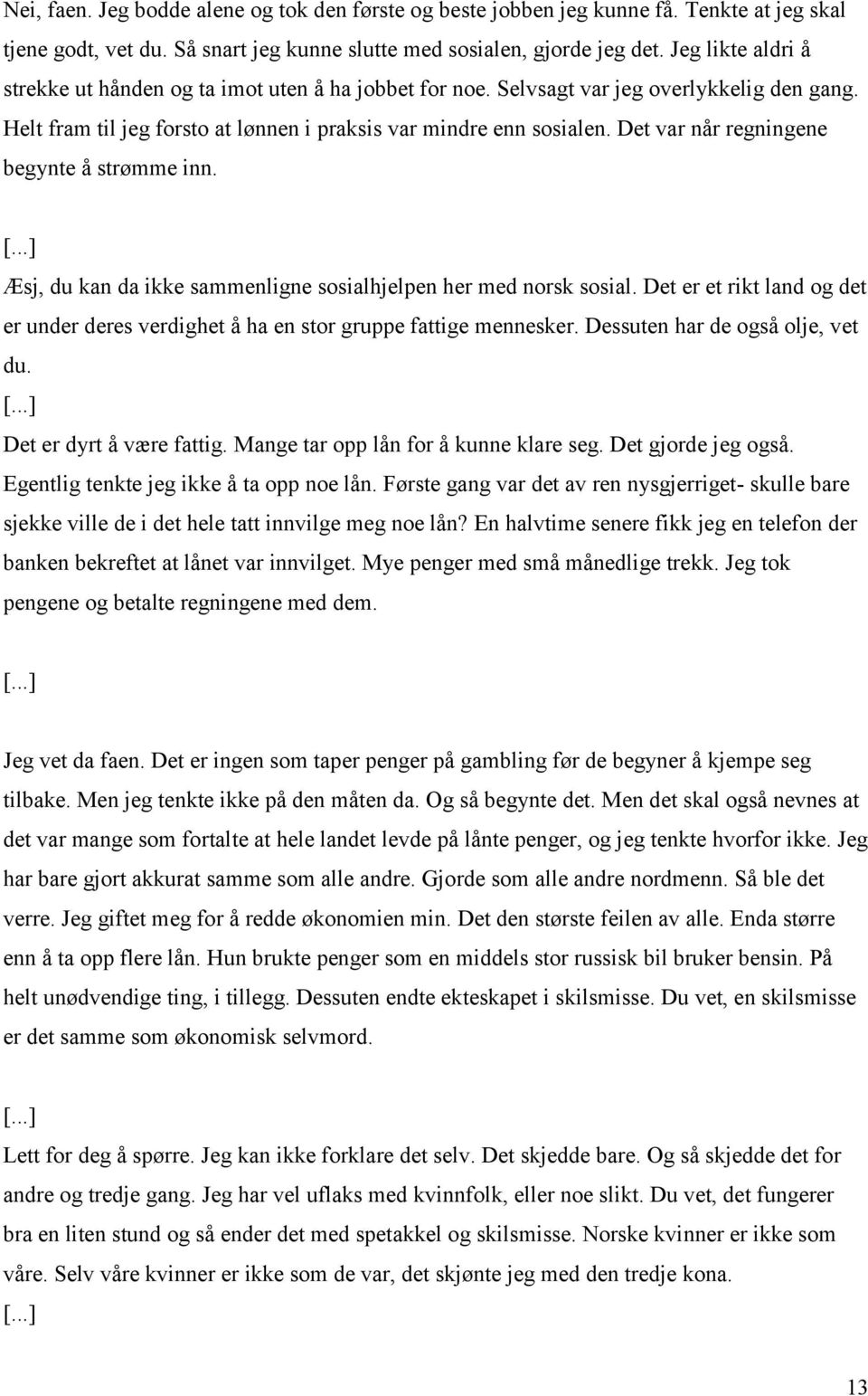 Det var når regningene begynte å strømme inn. [...] Æsj, du kan da ikke sammenligne sosialhjelpen her med norsk sosial.