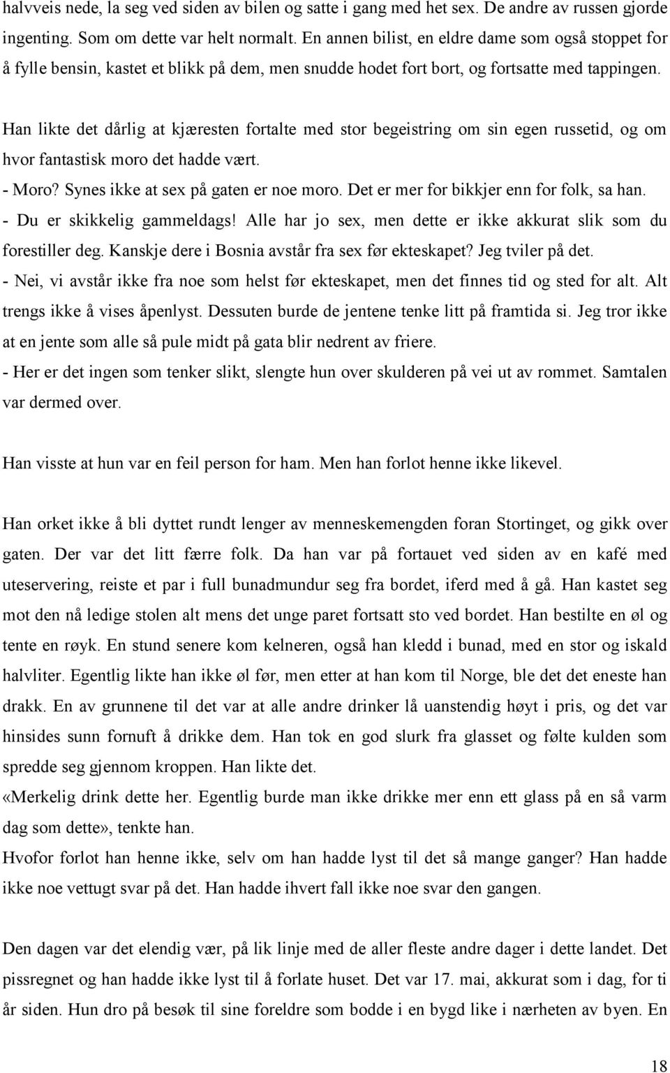 Han likte det dårlig at kjæresten fortalte med stor begeistring om sin egen russetid, og om hvor fantastisk moro det hadde vært. - Moro? Synes ikke at sex på gaten er noe moro.