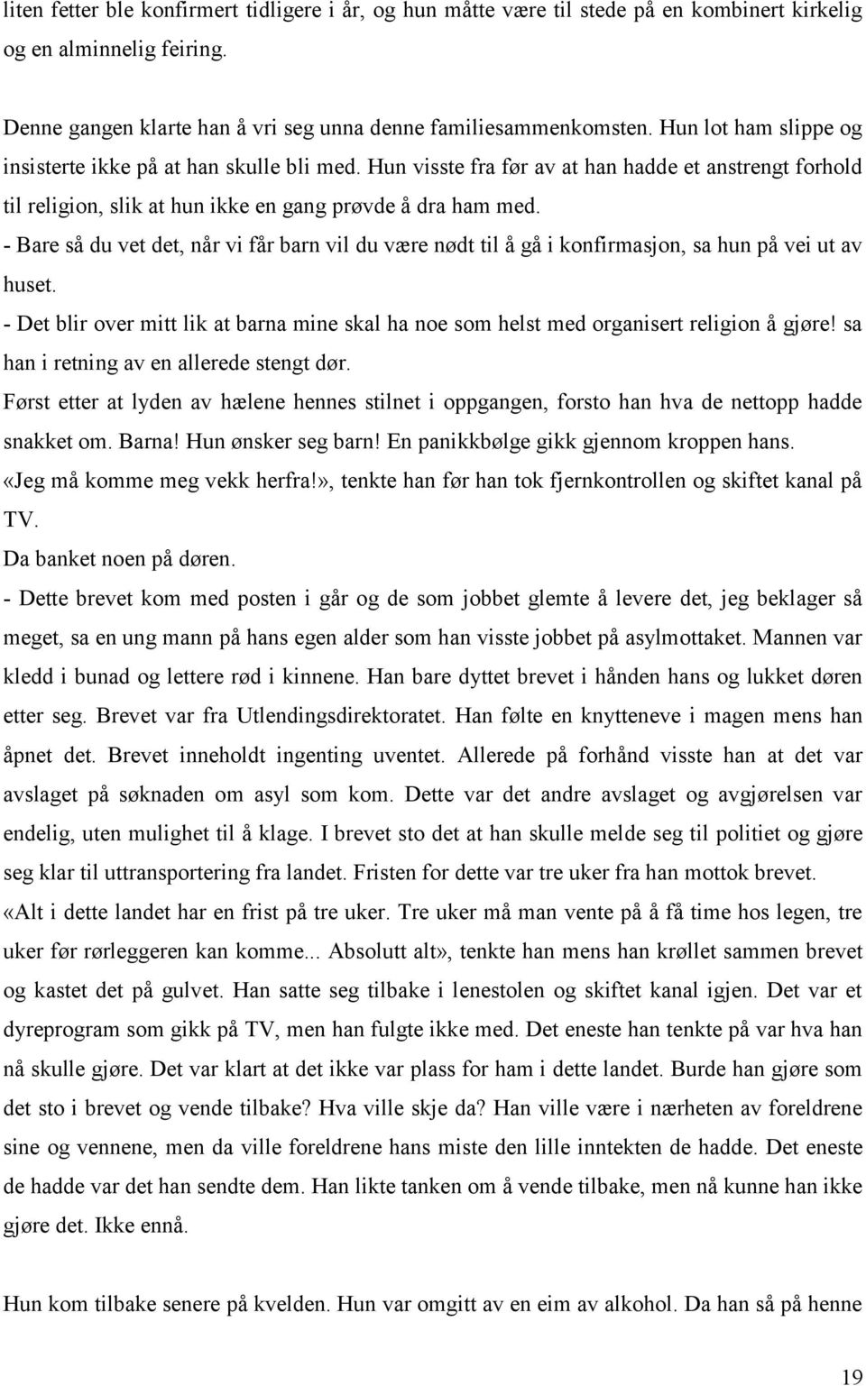 - Bare så du vet det, når vi får barn vil du være nødt til å gå i konfirmasjon, sa hun på vei ut av huset. - Det blir over mitt lik at barna mine skal ha noe som helst med organisert religion å gjøre!