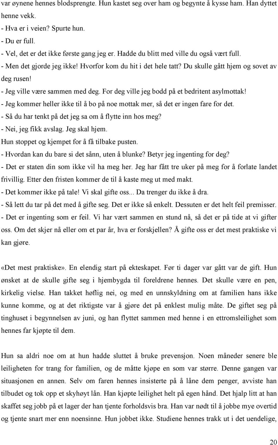 For deg ville jeg bodd på et bedritent asylmottak! - Jeg kommer heller ikke til å bo på noe mottak mer, så det er ingen fare for det. - Så du har tenkt på det jeg sa om å flytte inn hos meg?