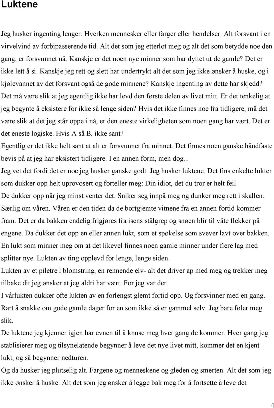 Kanskje jeg rett og slett har undertrykt alt det som jeg ikke ønsker å huske, og i kjølevannet av det forsvant også de gode minnene? Kanskje ingenting av dette har skjedd?