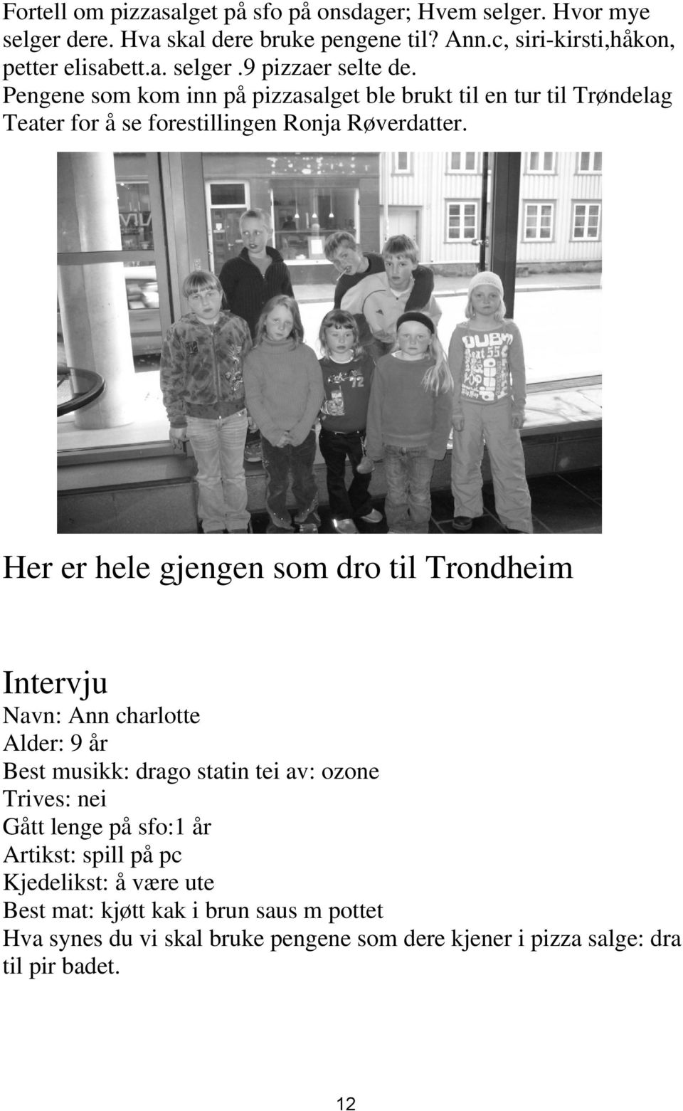 Her er hele gjengen som dro til Trondheim Intervju Navn: Ann charlotte Alder: 9 år Best musikk: drago statin tei av: ozone Trives: nei Gått lenge på sfo:1 år