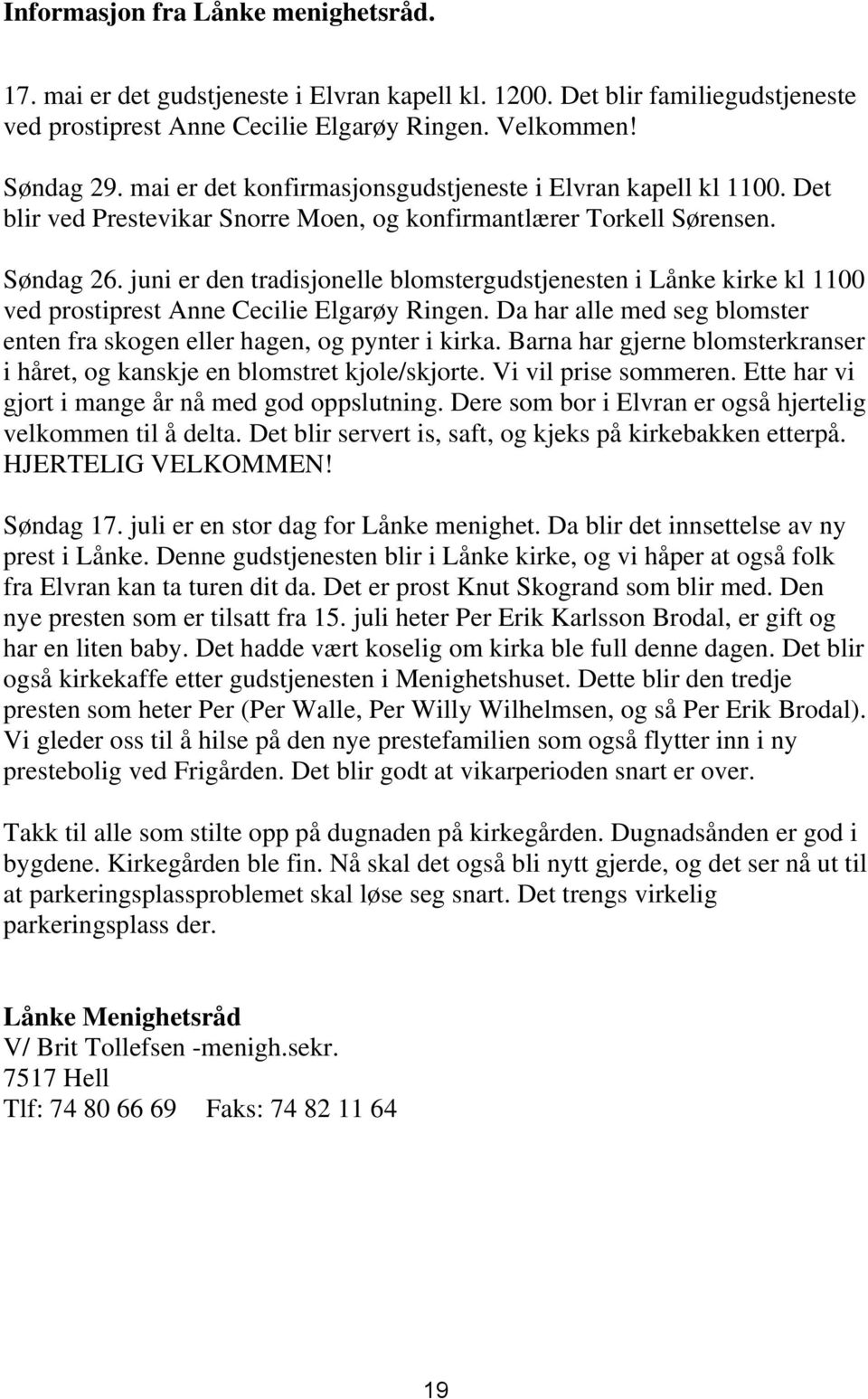 juni er den tradisjonelle blomstergudstjenesten i Lånke kirke kl 1100 ved prostiprest Anne Cecilie Elgarøy Ringen. Da har alle med seg blomster enten fra skogen eller hagen, og pynter i kirka.