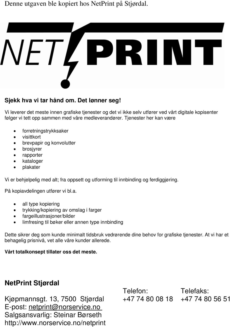 Tjenester her kan være forretningstrykksaker visittkort brevpapir og konvolutter brosjyrer rapporter kataloger plakater Vi er behjelpelig med alt; fra oppsett og utforming til innbinding og