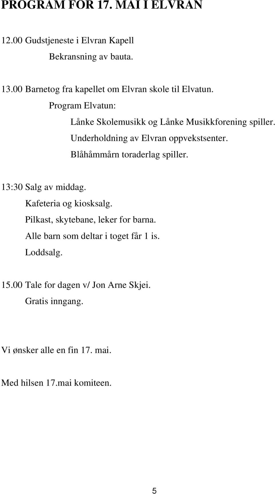 Underholdning av Elvran oppvekstsenter. Blåhåmmårn toraderlag spiller. 13:30 Salg av middag. Kafeteria og kiosksalg.