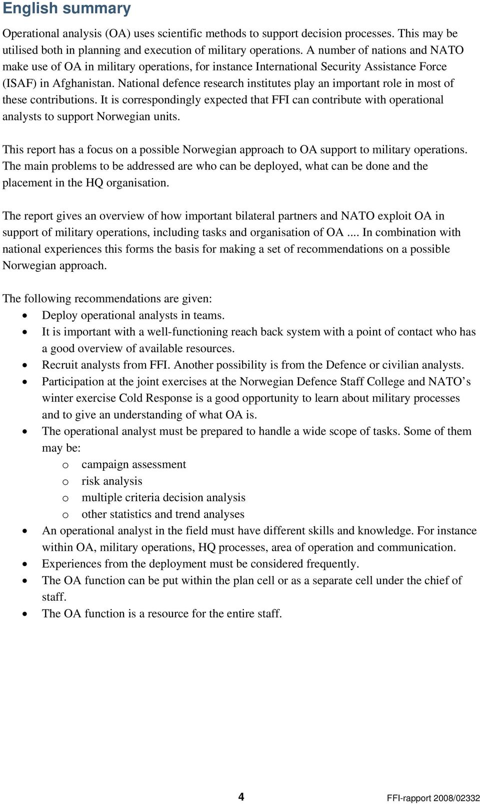 National defence research institutes play an important role in most of these contributions. It is correspondingly expected that FFI can contribute with operational analysts to support Norwegian units.