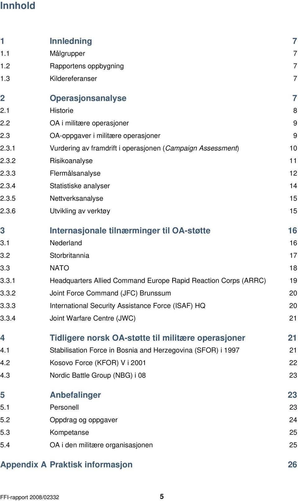 3.6 Utvikling av verktøy 15 3 Internasjonale tilnærminger til OA-støtte 16 3.1 Nederland 16 3.2 Storbritannia 17 3.3 NATO 18 3.3.1 Headquarters Allied Command Europe Rapid Reaction Corps (ARRC) 19 3.