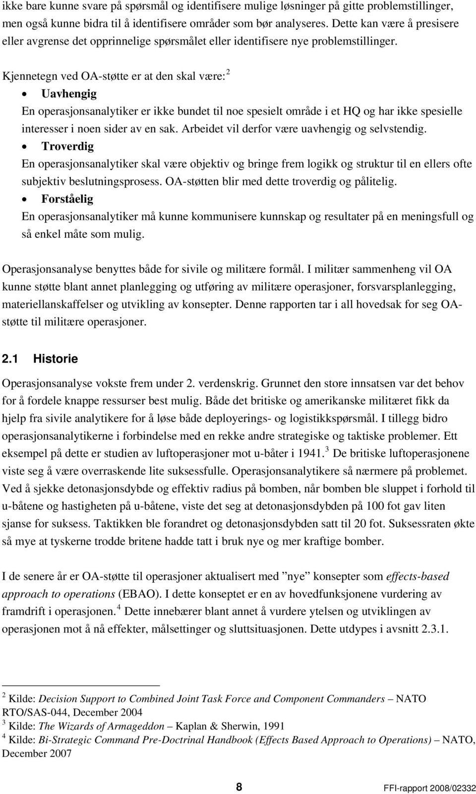 Kjennetegn ved OA-støtte er at den skal være: 2 Uavhengig En operasjonsanalytiker er ikke bundet til noe spesielt område i et HQ og har ikke spesielle interesser i noen sider av en sak.