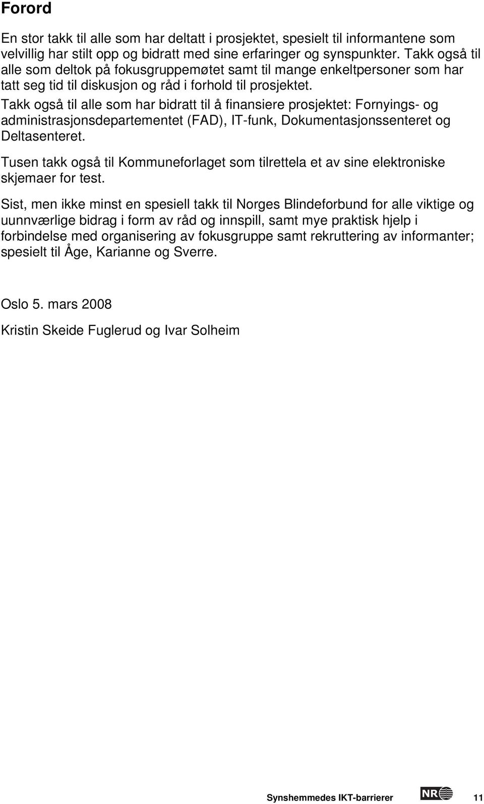 Takk også til alle som har bidratt til å finansiere prosjektet: Fornyings- og administrasjonsdepartementet (FAD), IT-funk, Dokumentasjonssenteret og Deltasenteret.