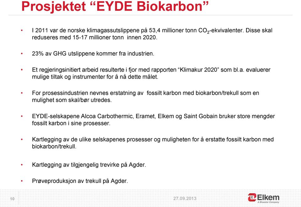 For prosessindustrien nevnes erstatning av fossilt karbon med biokarbon/trekull som en mulighet som skal/bør utredes.