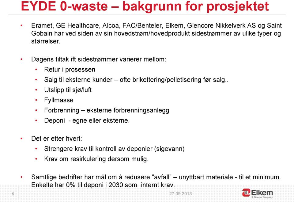 Dagens tiltak ift sidestrømmer varierer mellom: Retur i prosessen Salg til eksterne kunder ofte brikettering/pelletisering før salg.