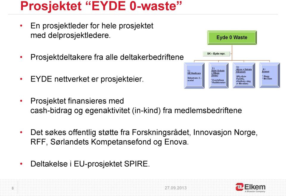 Prosjektet finansieres med cash-bidrag og egenaktivitet (in-kind) fra medlemsbedriftene Det søkes