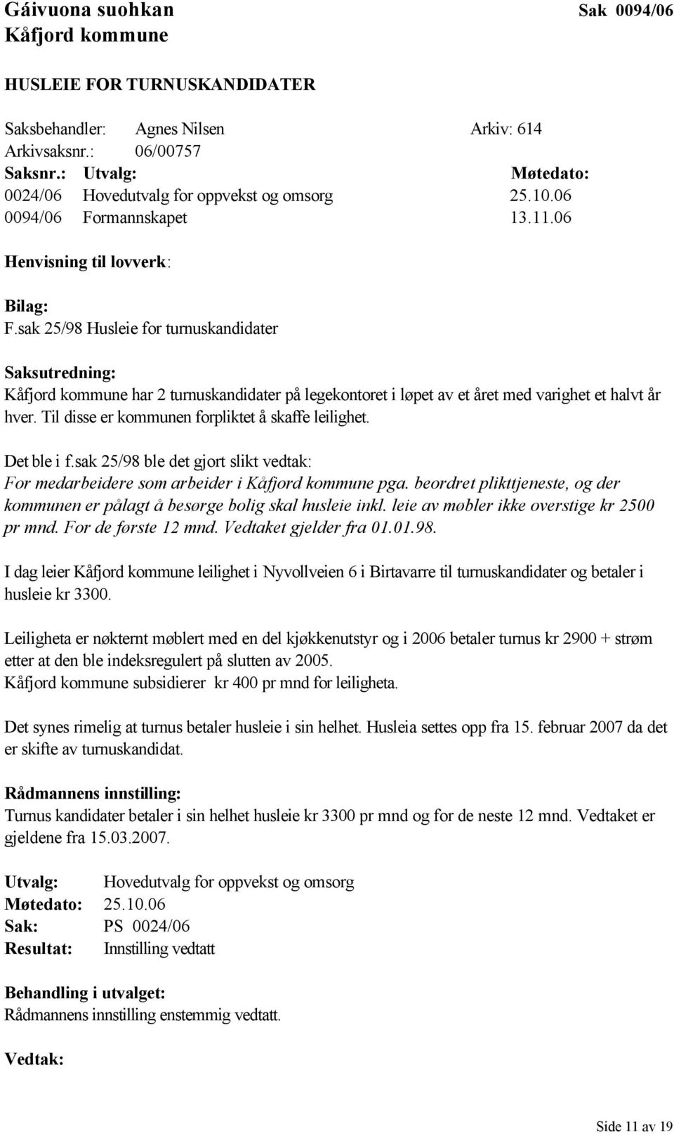 sak 25/98 Husleie for turnuskandidater Saksutredning: Kåfjord kommune har 2 turnuskandidater på legekontoret i løpet av et året med varighet et halvt år hver.