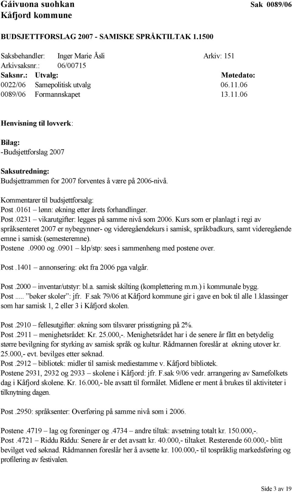 Kommentarer til budsjettforsalg: Post.0161 lønn: økning etter årets forhandlinger. Post.0231 vikarutgifter: legges på samme nivå som 2006.