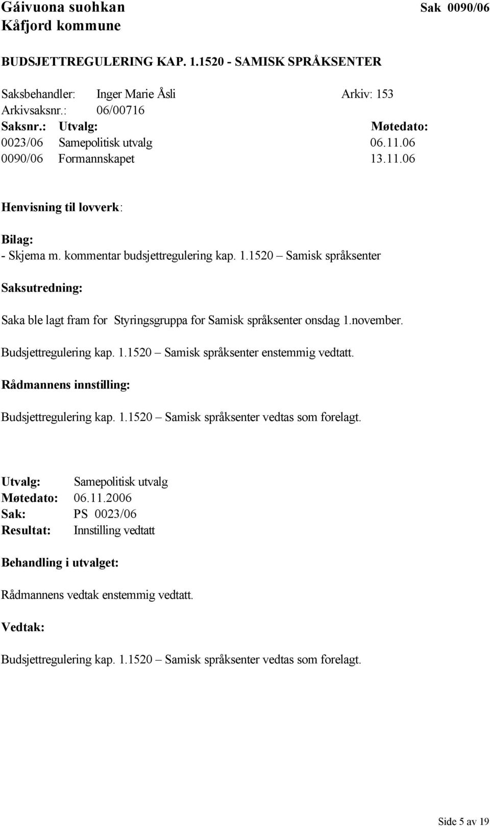 november. Budsjettregulering kap. 1.1520 Samisk språksenter enstemmig vedtatt. Rådmannens innstilling: Budsjettregulering kap. 1.1520 Samisk språksenter vedtas som forelagt.