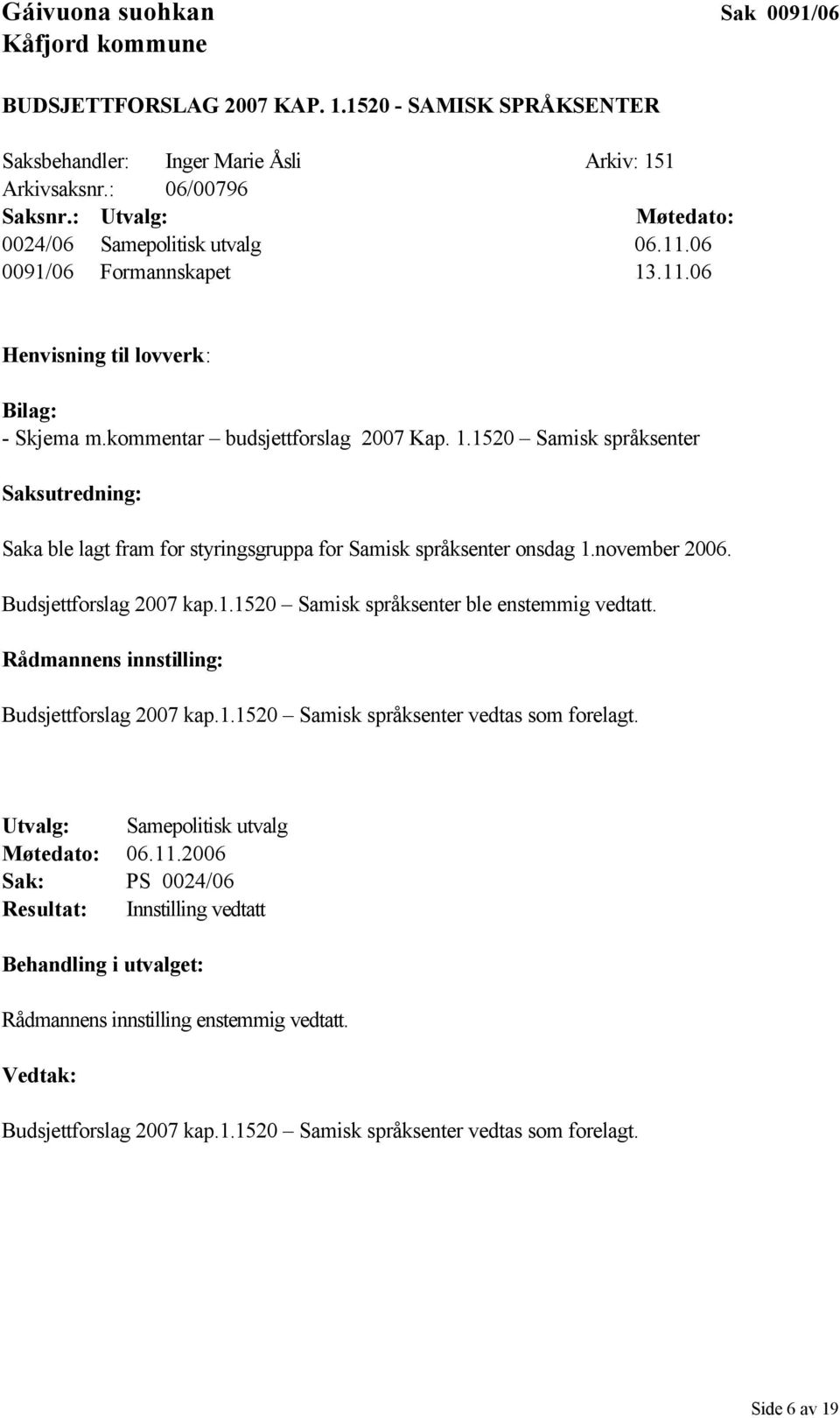 november 2006. Budsjettforslag 2007 kap.1.1520 Samisk språksenter ble enstemmig vedtatt. Rådmannens innstilling: Budsjettforslag 2007 kap.1.1520 Samisk språksenter vedtas som forelagt.