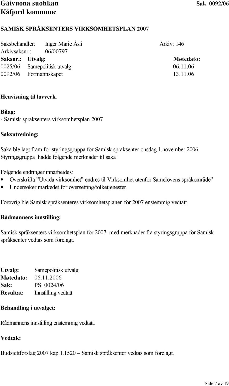 06 0092/06 Formannskapet 13.11.06 Henvisning til lovverk: Bilag: - Samisk språksenters virksomhetsplan 2007 Saksutredning: Saka ble lagt fram for styringsgruppa for Samisk språksenter onsdag 1.