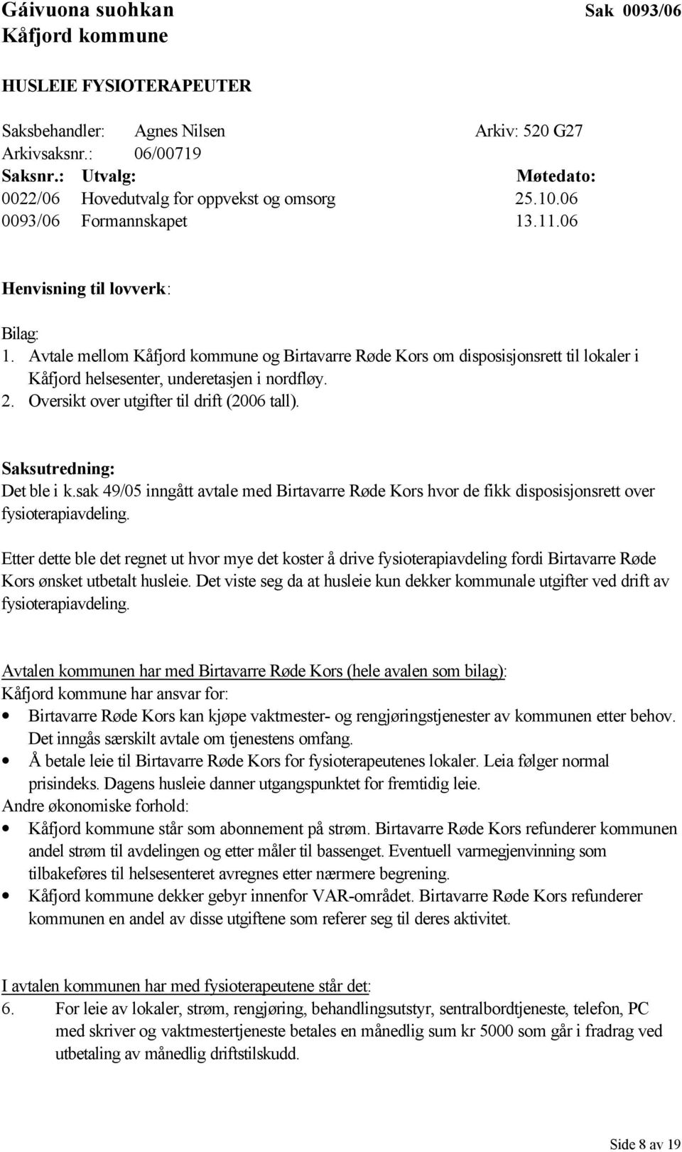 Avtale mellom Kåfjord kommune og Birtavarre Røde Kors om disposisjonsrett til lokaler i Kåfjord helsesenter, underetasjen i nordfløy. 2. Oversikt over utgifter til drift (2006 tall).