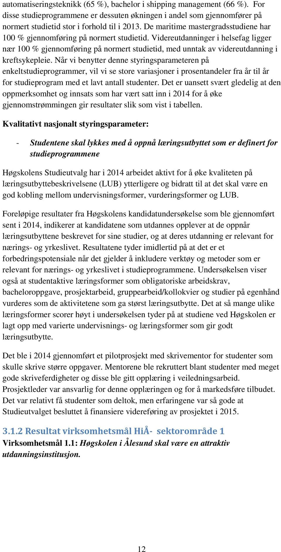 Videreutdanninger i helsefag ligger nær 100 % gjennomføring på normert studietid, med unntak av videreutdanning i kreftsykepleie.