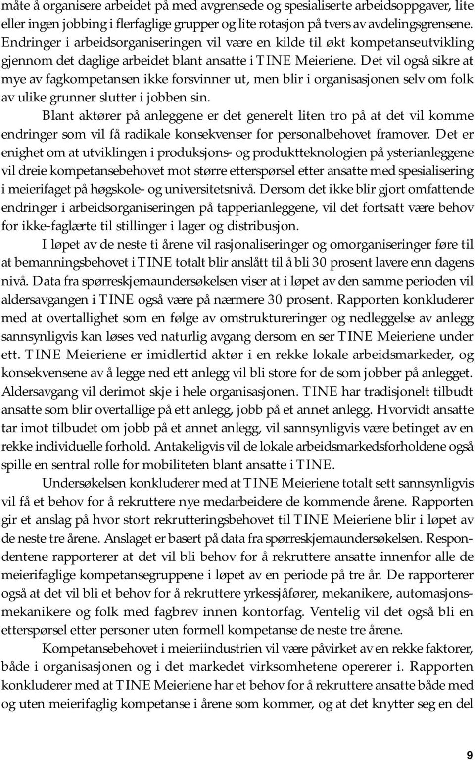 Det vil også sikre at mye av fagkompetansen ikke forsvinner ut, men blir i organisasjonen selv om folk av ulike grunner slutter i jobben sin.