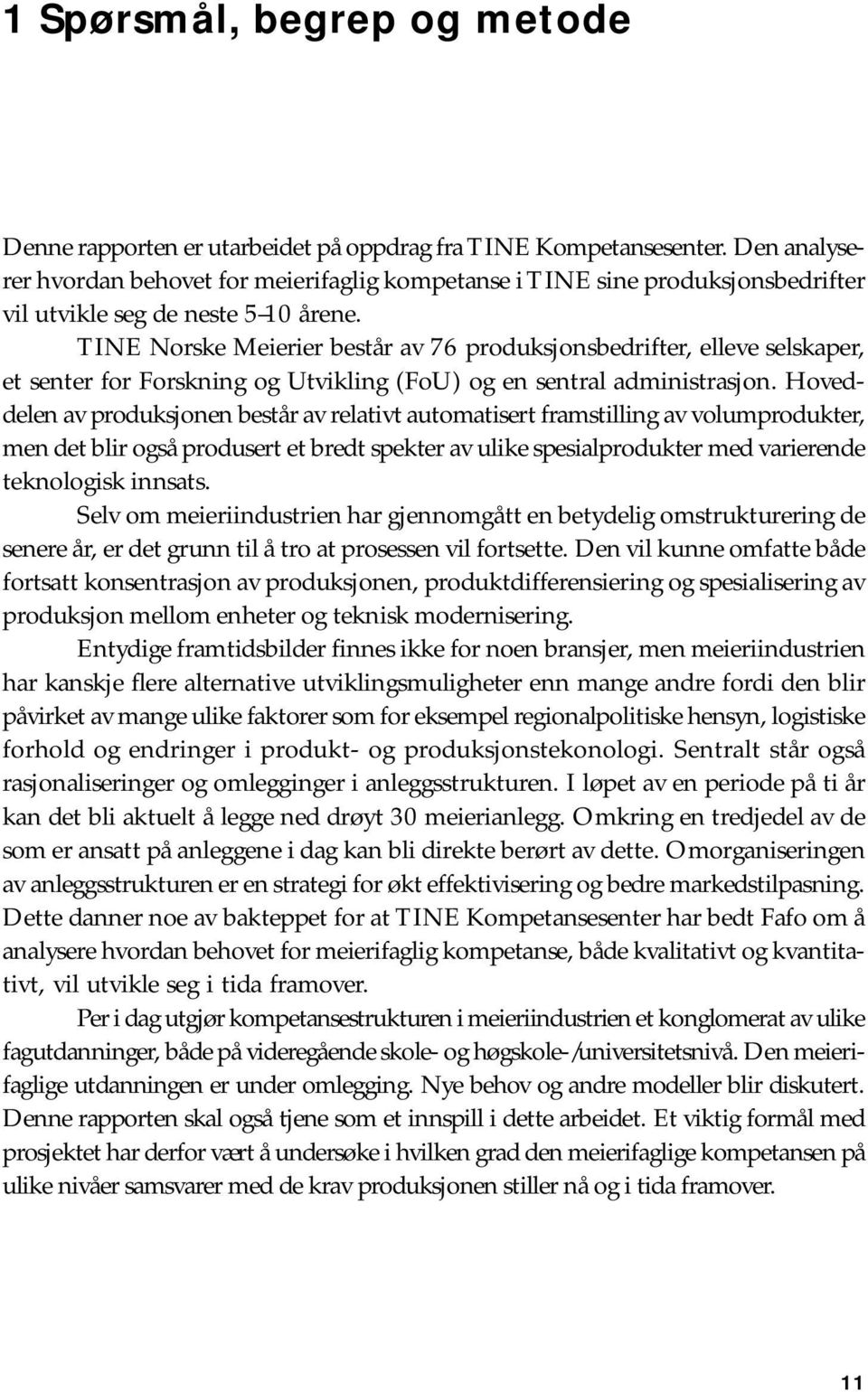 TINE Norske Meierier består av 76 produksjonsbedrifter, elleve selskaper, et senter for Forskning og Utvikling (FoU) og en sentral administrasjon.