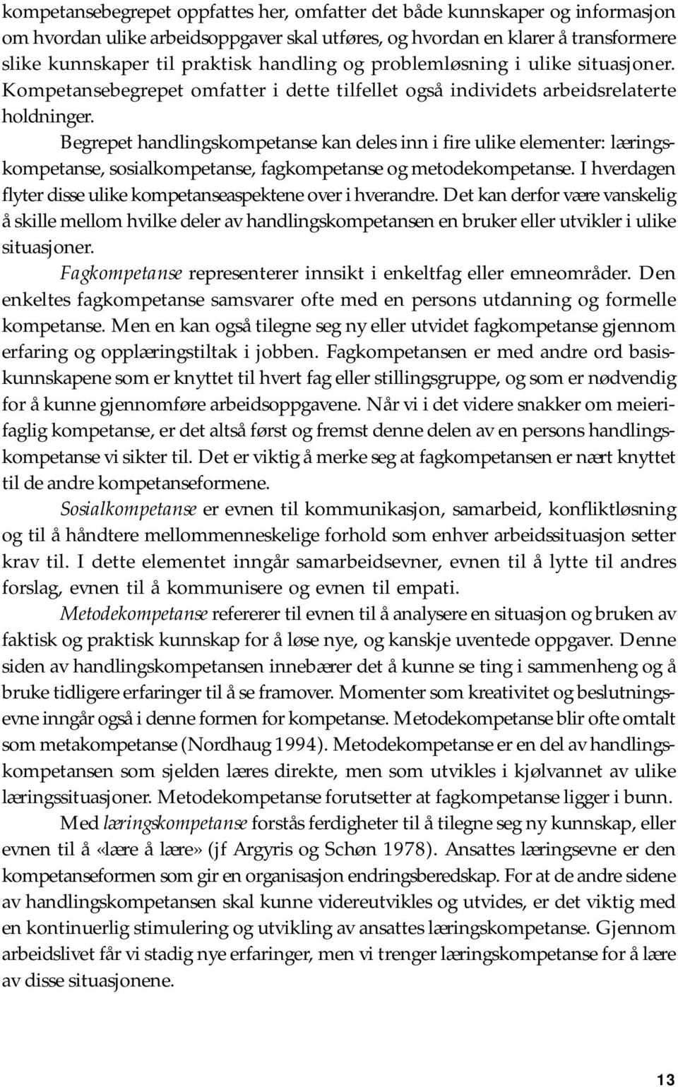 Begrepet handlingskompetanse kan deles inn i fire ulike elementer: læringskompetanse, sosialkompetanse, fagkompetanse og metodekompetanse.