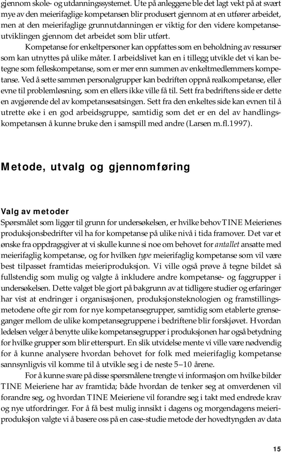 kompetanseutviklingen gjennom det arbeidet som blir utført. Kompetanse for enkeltpersoner kan oppfattes som en beholdning av ressurser som kan utnyttes på ulike måter.