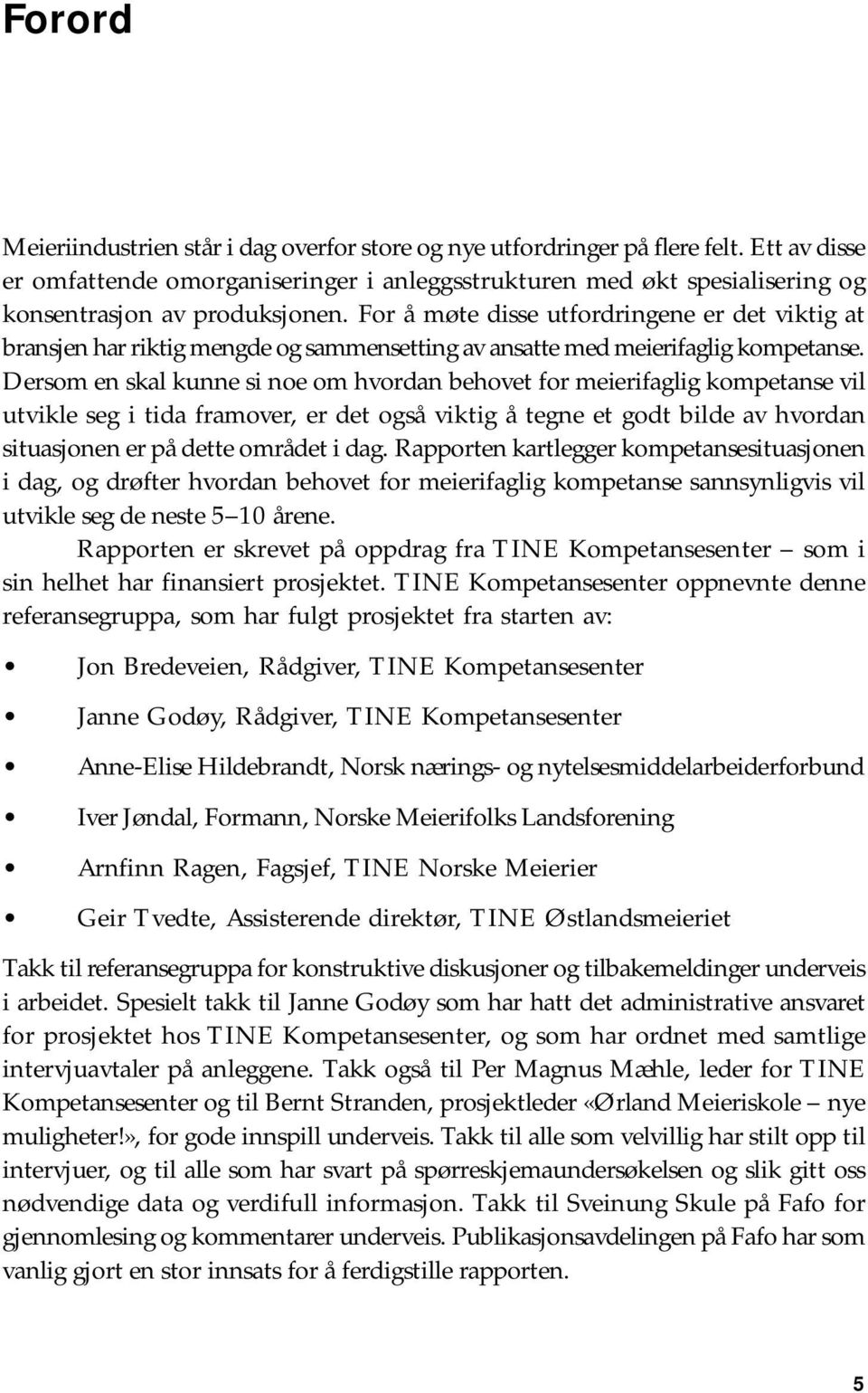 For å møte disse utfordringene er det viktig at bransjen har riktig mengde og sammensetting av ansatte med meierifaglig kompetanse.