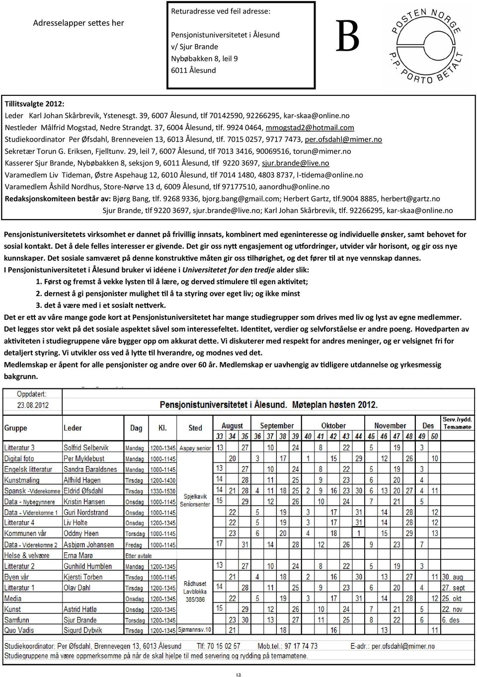 com Studiekoordinator Per Øfsdahl, Brenneveien 13, 6013 Ålesund, tlf. 7015 0257, 9717 7473, per.ofsdahl@mimer.no Sekretær Torun G. Eriksen, Fjelltunv.