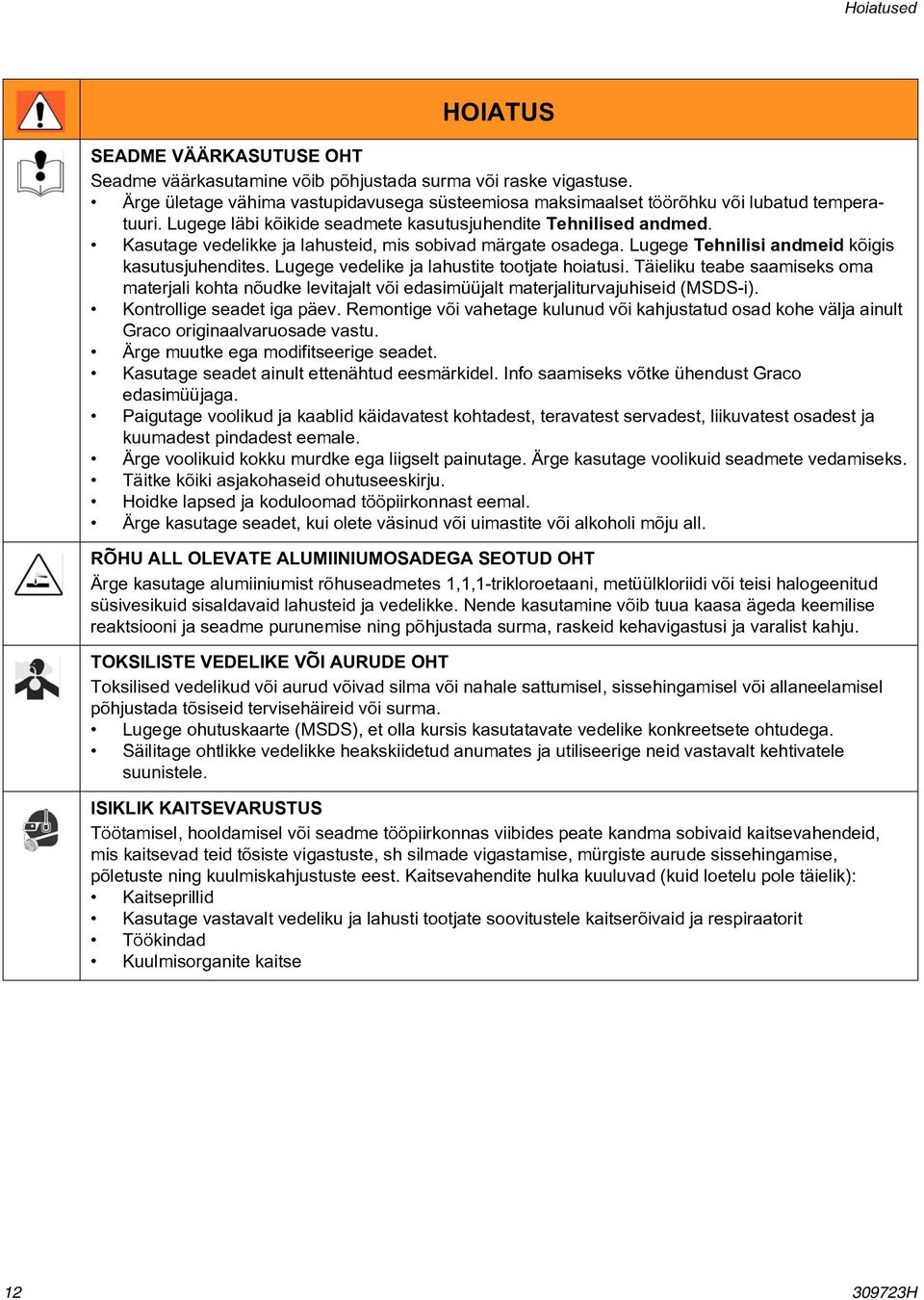 Kasutage vedelikke ja lahusteid, mis sobivad märgate osadega. Lugege Tehnilisi andmeid kõigis kasutusjuhendites. Lugege vedelike ja lahustite tootjate hoiatusi.