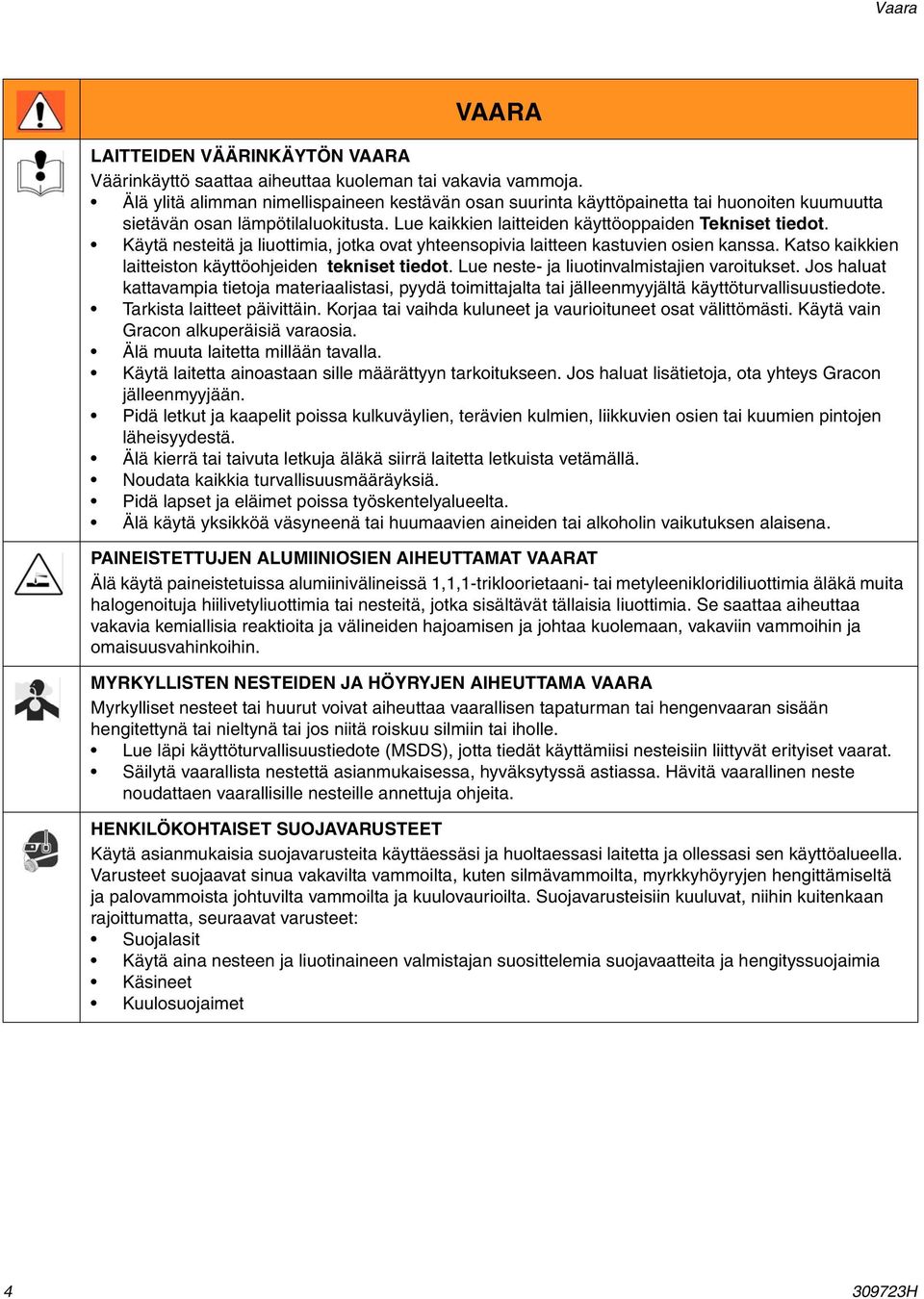 Käytä nesteitä ja liuottimia, jotka ovat yhteensopivia laitteen kastuvien osien kanssa. Katso kaikkien laitteiston käyttöohjeiden tekniset tiedot. Lue neste- ja liuotinvalmistajien varoitukset.