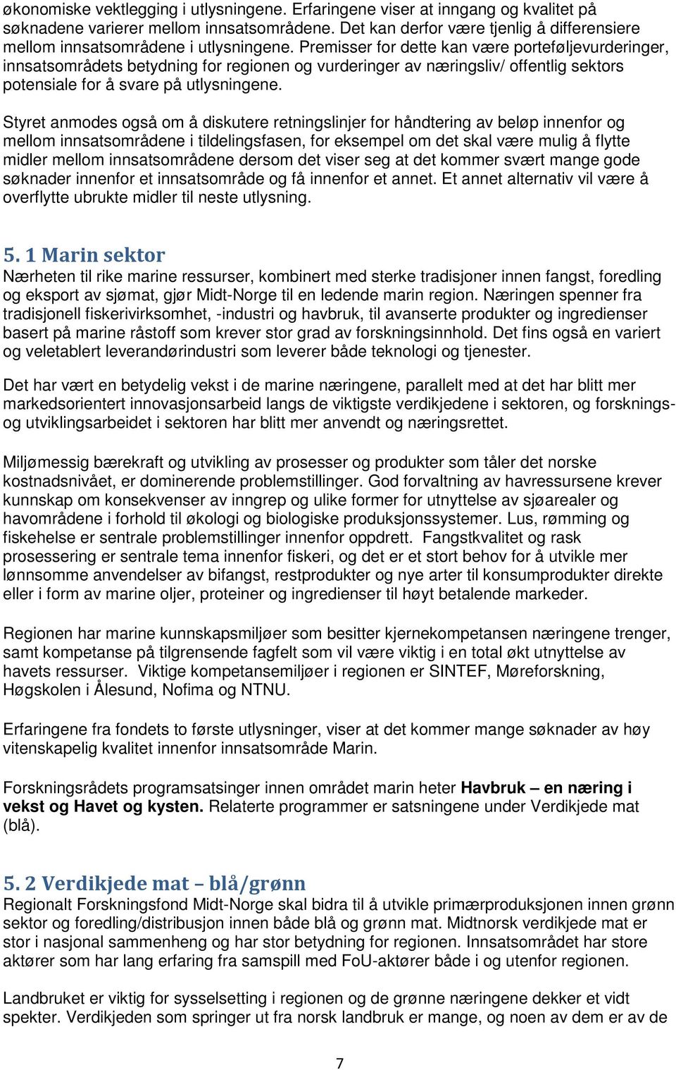 Premisser for dette kan være porteføljevurderinger, innsatsområdets betydning for regionen og vurderinger av næringsliv/ offentlig sektors potensiale for å svare på utlysningene.