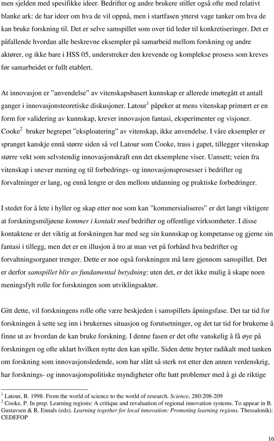 Det er selve samspillet som over tid leder til konkretiseringer.