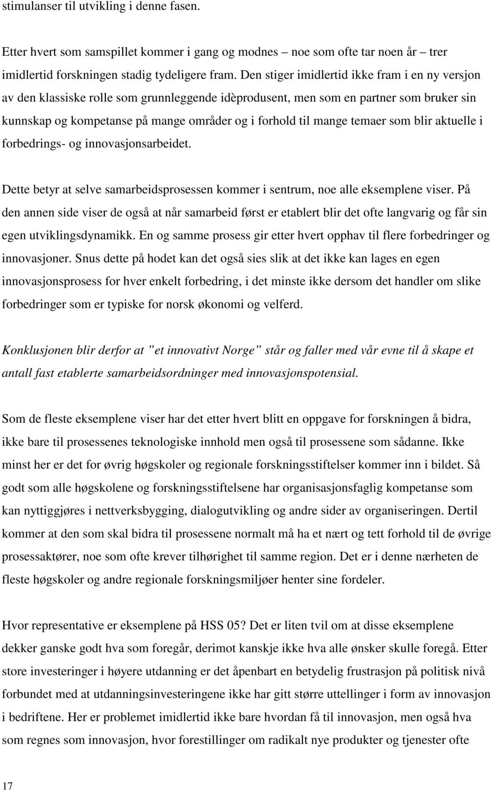 temaer som blir aktuelle i forbedrings- og innovasjonsarbeidet. Dette betyr at selve samarbeidsprosessen kommer i sentrum, noe alle eksemplene viser.