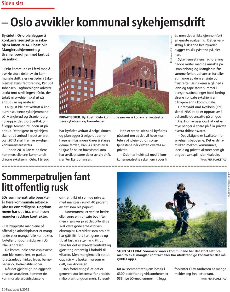 Fagforeningen advarer sterkt mot utviklingen i Oslo, der totalt ni sykehjem skal ut på anbud i år og neste år. I august ble det vedtatt å konkurranseutsette sykehjemmene på Manglerud og Uranienborg.