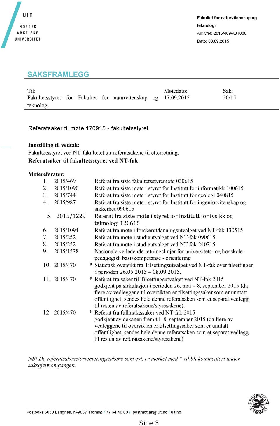 2015 20/15 teknologi Referatsaker til møte 170915 - fakultetsstyret Innstilling til vedtak: Fakultetsstyret ved NT-fakultetet tar referatsakene til etterretning.