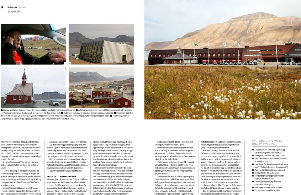 ➌ Staten eier kirken på Svalbard og den forvaltes av Statsbygg. ➍ Sysselmannsgården der Sysselmann Odd Olsen Ingerø bor, er et av de få byggene som ikke er bygd på pæler i byen.