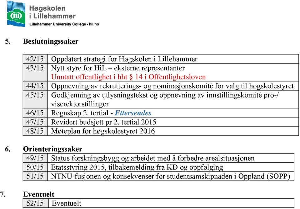 Regnskap 2. tertial - Ettersendes 47/15 Revidert budsjett pr 2. tertial 2015 48/15 Møteplan for høgskolestyret 2016 6.
