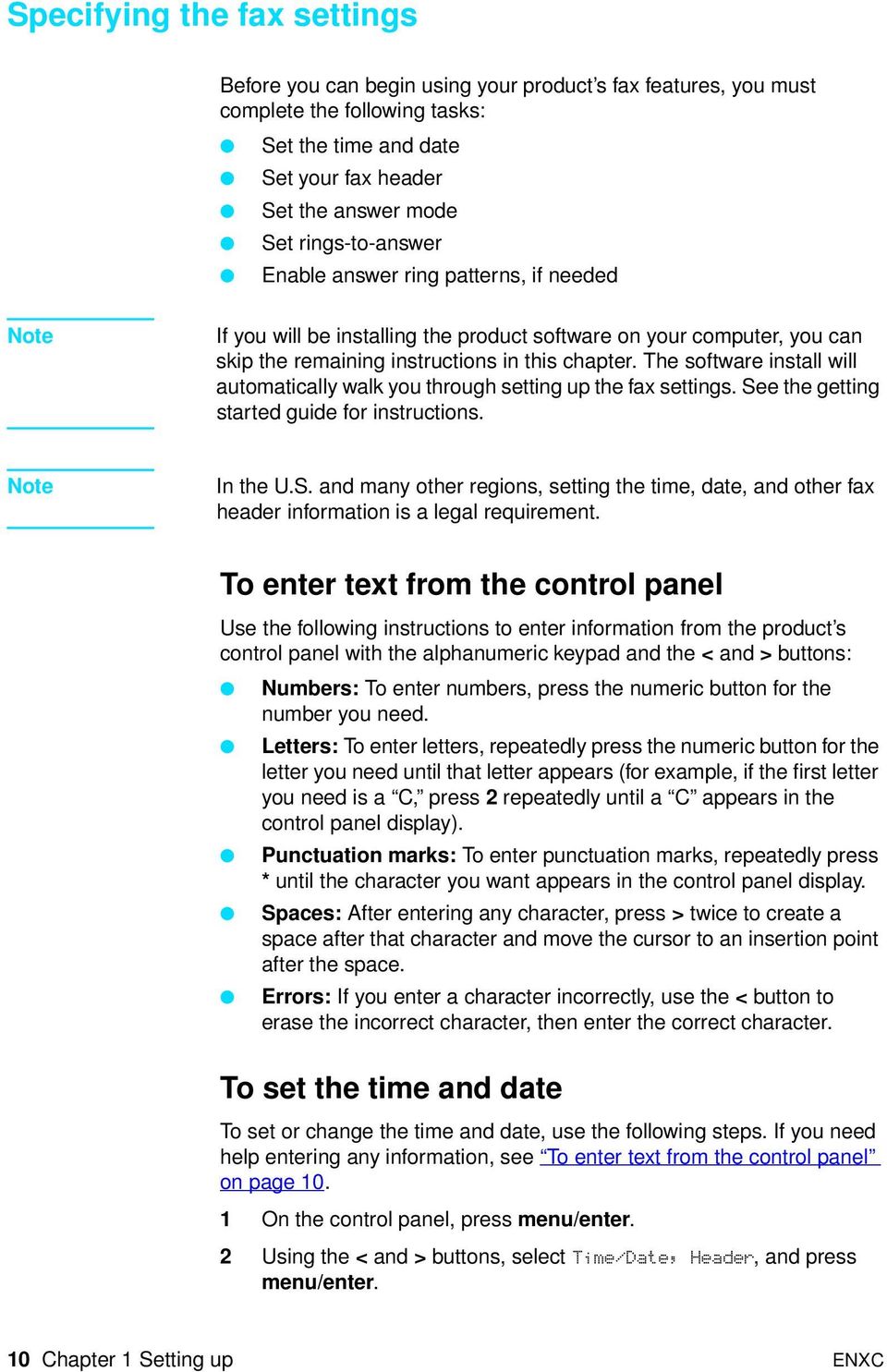 The software install will automatically walk you through setting up the fax settings. See the getting started guide for instructions. Note In the U.S. and many other regions, setting the time, date, and other fax header information is a legal requirement.