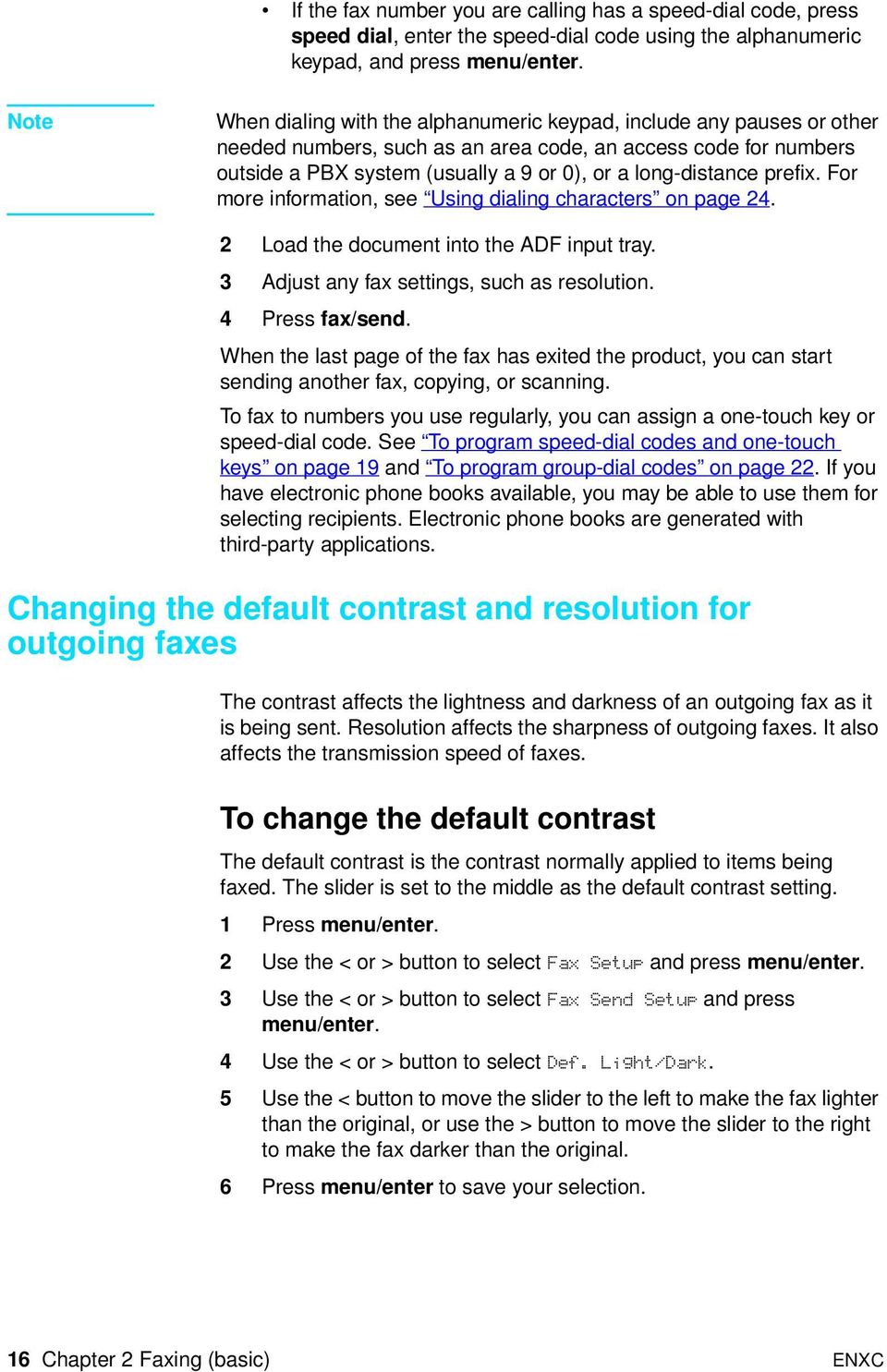 long-distance prefix. For more information, see Using dialing characters on page 24. 2 Load the document into the ADF input tray. 3 Adjust any fax settings, such as resolution. 4 Press fax/send.