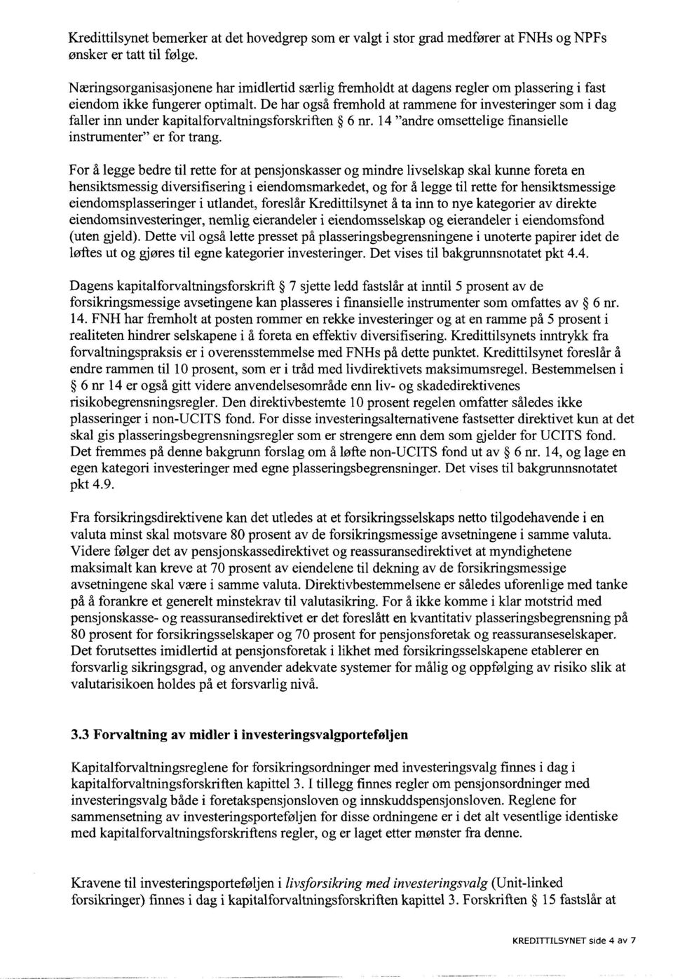 De har også fremhold at rammene for investeringer som i dag faller inn under kapitalforvaltningsforskriften 6 nr. 14 "andre omsettelige finansielle instrumenter" er for trang.