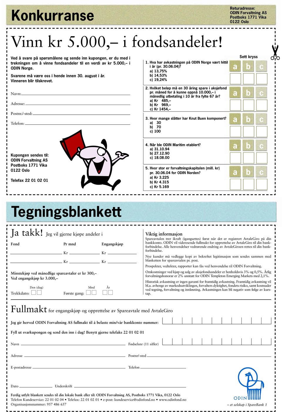 Vinneren blir tilskrevet. 1. Hva har avkastningen på ODIN Norge vært hittil i år (pr. 3.6.4)? a) 13,75% b) 14,53% c) 19,24% Sett kryss a b c Navn: dresse: Postnr./-sted: Telefon: 2.