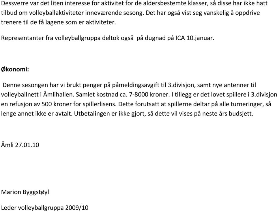 Økonomi: Denne sesongen har vi brukt penger på påmeldingsavgift til 3.divisjon, samt nye antenner til volleyballnett i Åmlihallen. Samlet kostnad ca. 7-8000 kroner.