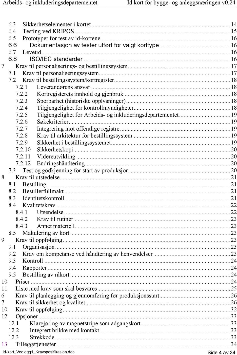 ..18 7.2.3 Sporbarhet (historiske opplysninger)...18 7.2.4 Tilgjengelighet for kontrollmyndigheter...18 7.2.5 Tilgjengelighet for Arbeids- og inkluderingsdepartementet...19 7.2.6 Søkekriterier...19 7.2.7 Integrering mot offentlige registre.