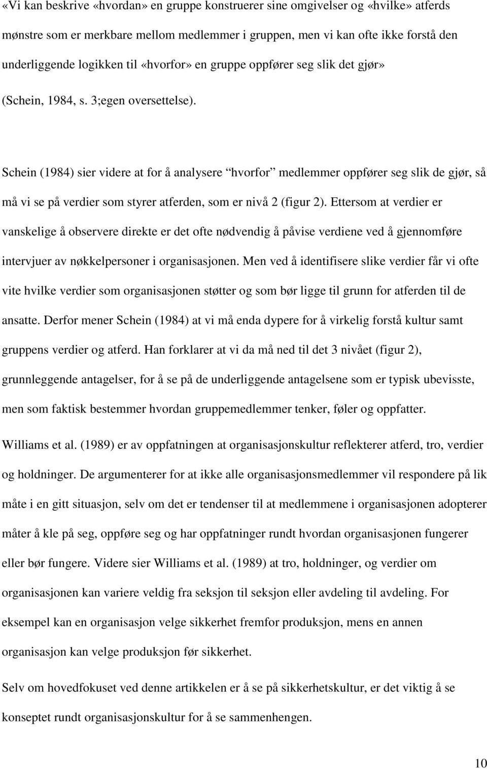 Schein (1984) sier videre at for å analysere hvorfor medlemmer oppfører seg slik de gjør, så må vi se på verdier som styrer atferden, som er nivå 2 (figur 2).