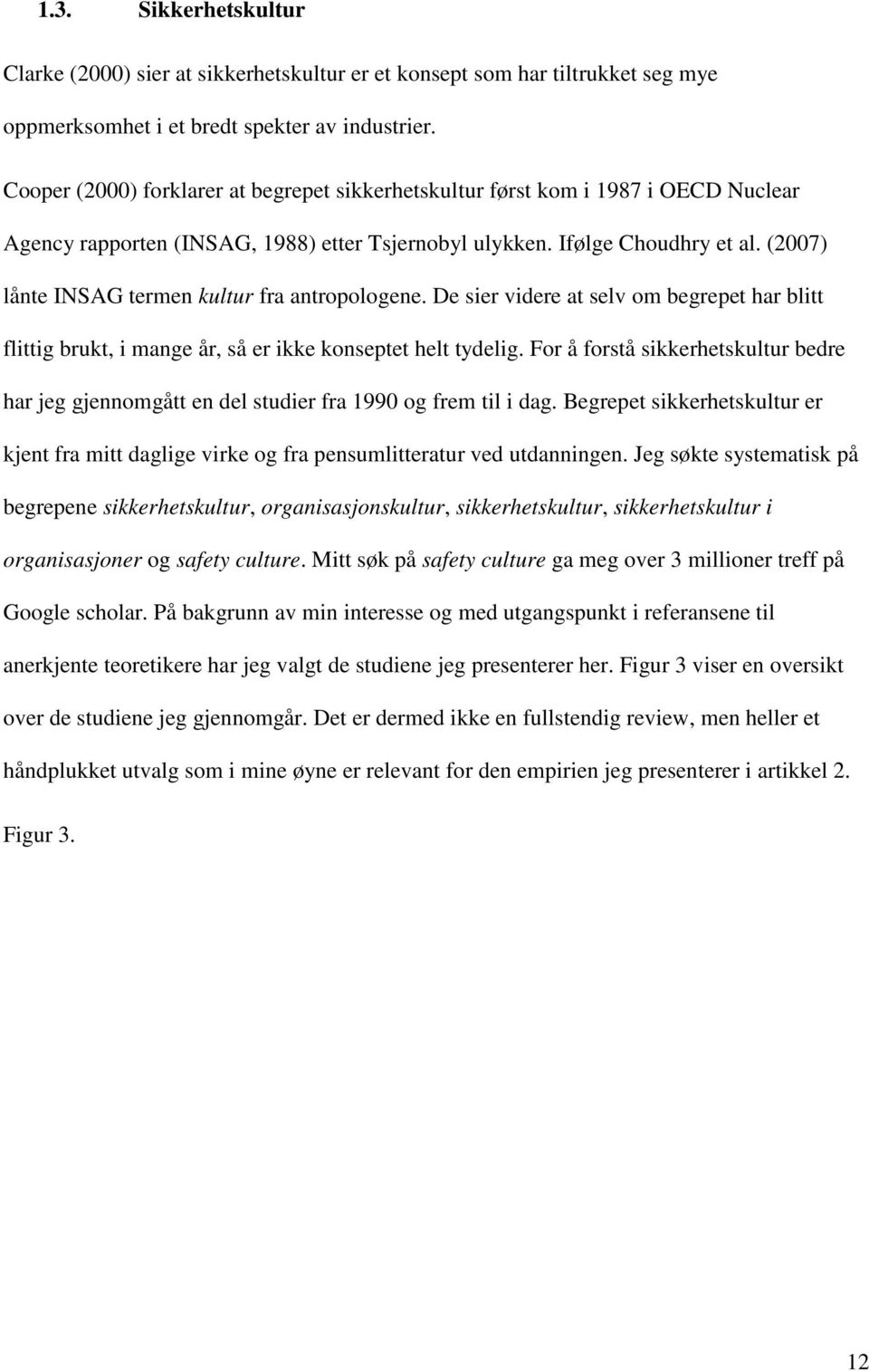 (2007) lånte INSAG termen kultur fra antropologene. De sier videre at selv om begrepet har blitt flittig brukt, i mange år, så er ikke konseptet helt tydelig.