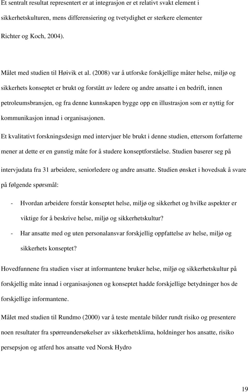 (2008) var å utforske forskjellige måter helse, miljø og sikkerhets konseptet er brukt og forstått av ledere og andre ansatte i en bedrift, innen petroleumsbransjen, og fra denne kunnskapen bygge opp