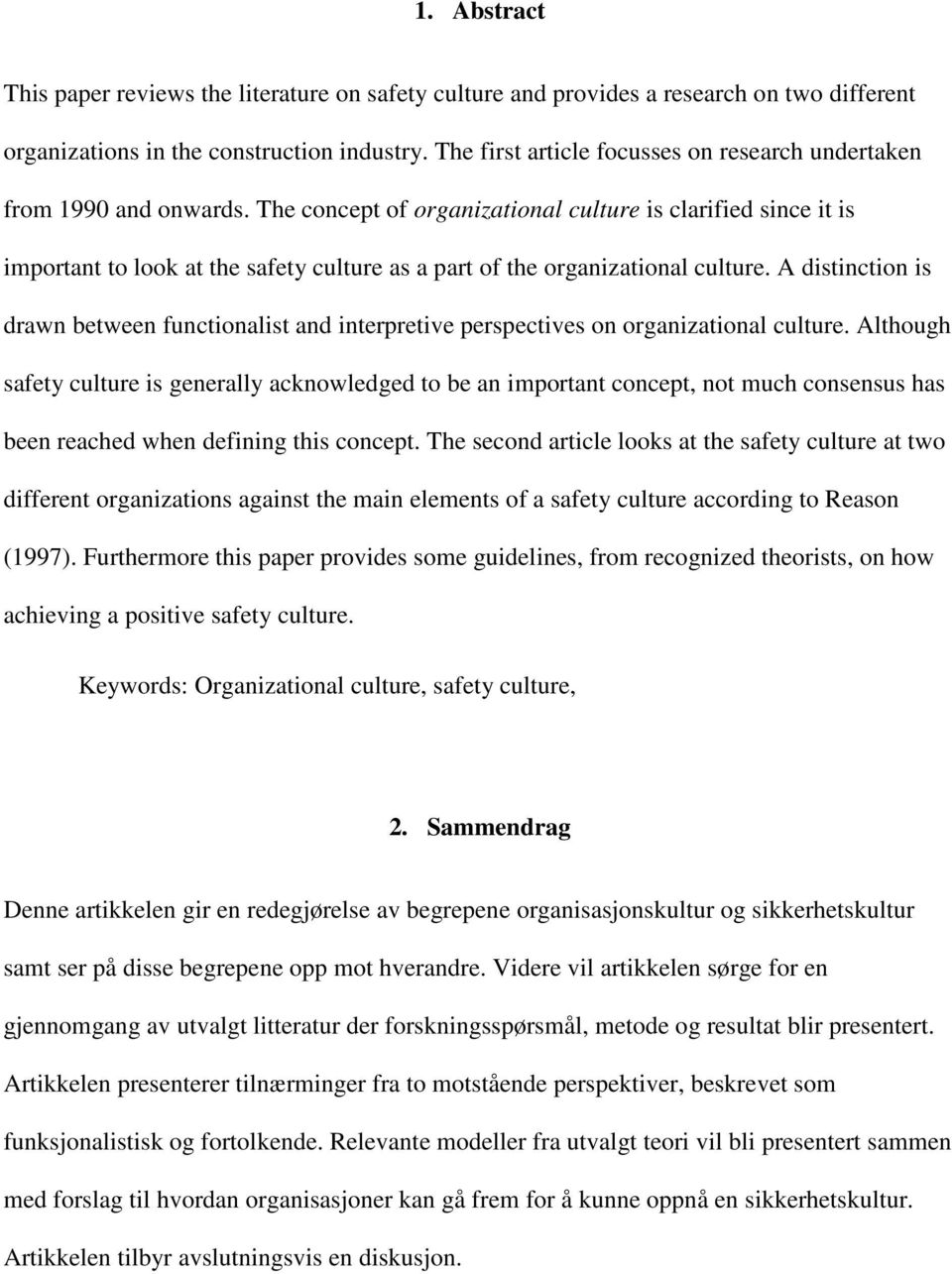 The concept of organizational culture is clarified since it is important to look at the safety culture as a part of the organizational culture.