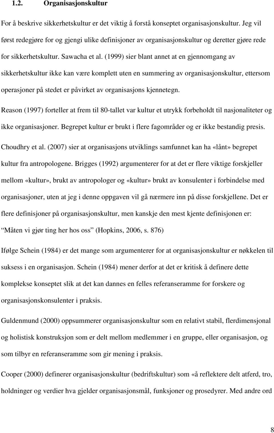 (1999) sier blant annet at en gjennomgang av sikkerhetskultur ikke kan være komplett uten en summering av organisasjonskultur, ettersom operasjoner på stedet er påvirket av organisasjons kjennetegn.