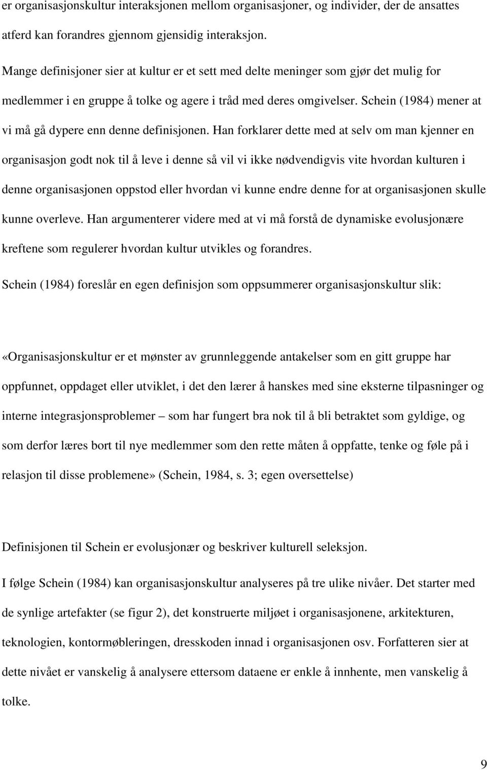 Schein (1984) mener at vi må gå dypere enn denne definisjonen.